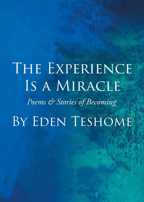 The Experience Is a Miracle: Poems & Stories of Becoming