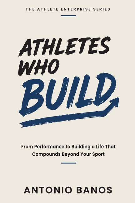 Athletes Who Build: From Performance to Building a Life That Compounds Beyond Your Sport