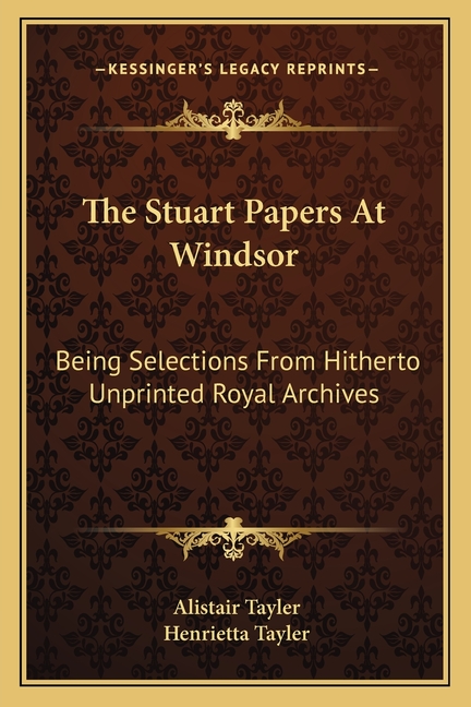 The Stuart Papers At Windsor: Being Selections From Hitherto Unprinted Royal Archives