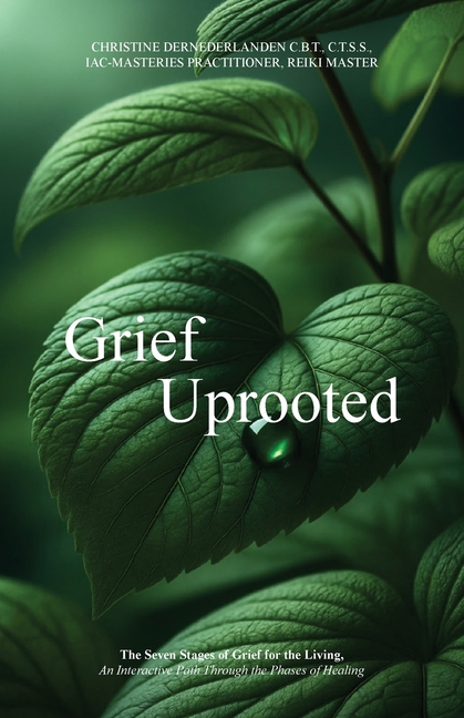 Grief Uprooted: The Seven Stages of Grief for the Living, An Interactive Path Through The Phases of Healing