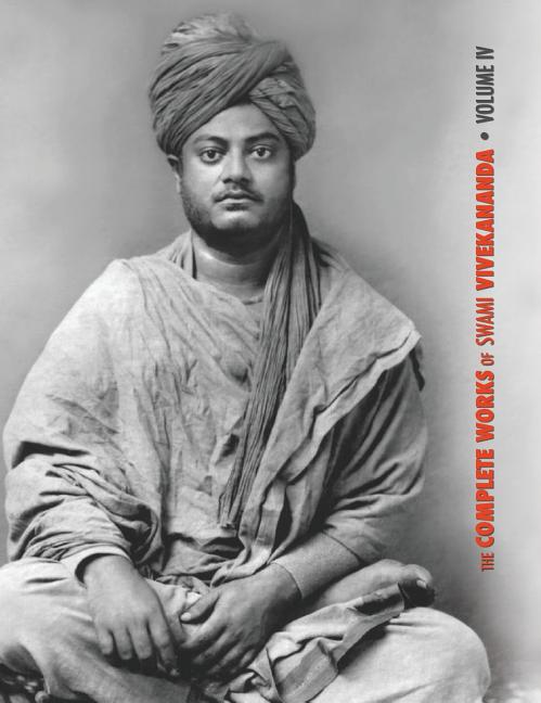 The Complete Works of Swami Vivekananda, Volume 4: Addresses on Bhakti-Yoga, Lectures and Discourses, Writings: Prose and Poems, Translations: Prose a