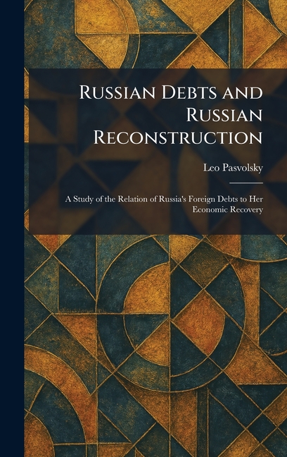 Russian Debts and Russian Reconstruction: A Study of the Relation of Russia's Foreign Debts to Her Economic Recovery