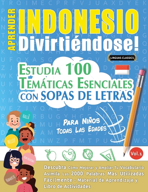 Aprender Indonesio Divirtiéndose! - Para Niños: Todas Las Edades - Estudia 100 Temáticas Esenciales Con Sopas de Letras - Vol.1