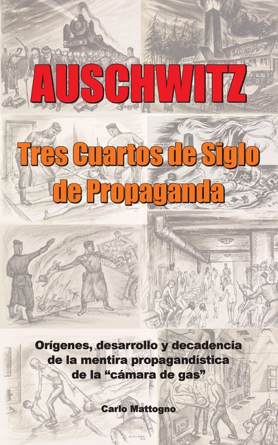 Auschwitz - Tres cuartos de siglo de propaganda: Orígenes, desarrollo y decadencia de la mentira propagandística de la "cámara de gas"