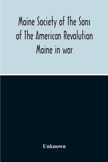 Maine Society Of The Sons Of The American Revolution Maine In War, Organization And Officers Of The Society, What The Society Has Accomplished, Consti