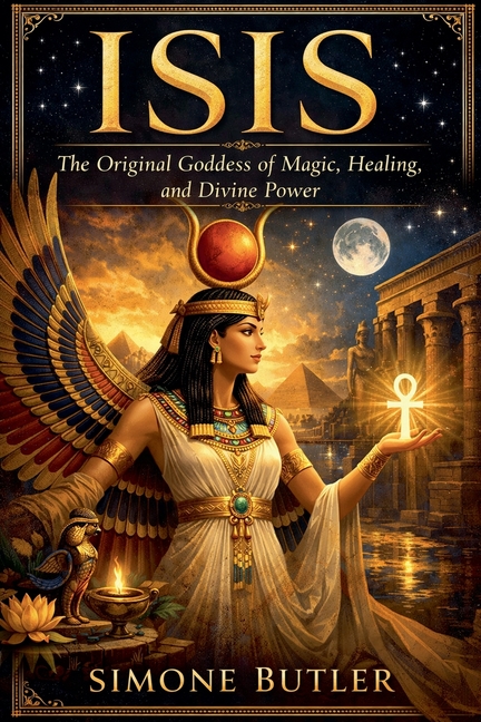 Isis: The Original Goddess of Magic, Healing, and Divine Power