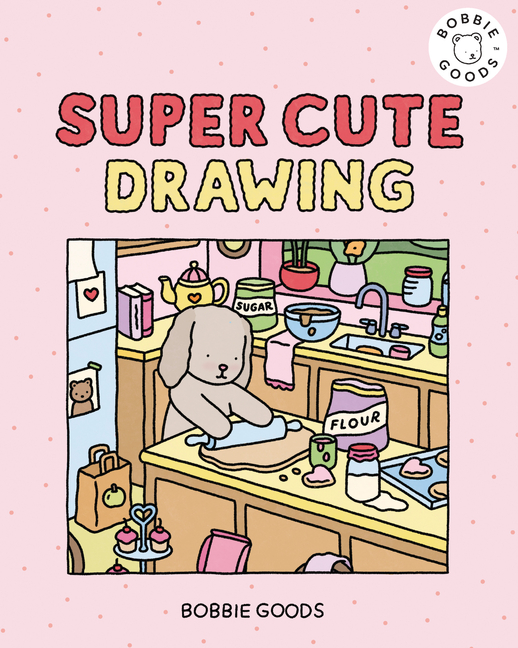 Super Cute Drawing with Bobbie Goods: Create a Super Cute World with Easy, Step-By-Step Drawing Projects from Bobbie Goods!