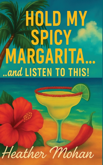 Hold my Spicy Margarita...and Listen to This!: Real Stories for Women Who've Been Through It, Laughed Anyway, and Still Show Up Fabulous...one Spicy S