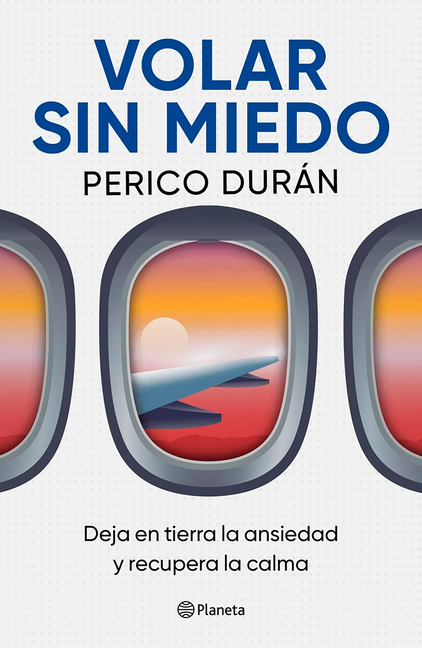 Volar Sin Miedo: Deja En Tierra La Ansiedad Y Recupera La Calma / Flying Without Fear