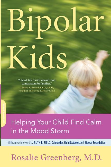 Bipolar Kids: Helping Your Child Find Calm in the Mood Storm