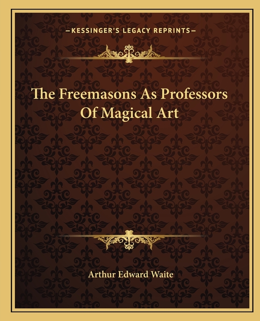 The Freemasons As Professors Of Magical Art