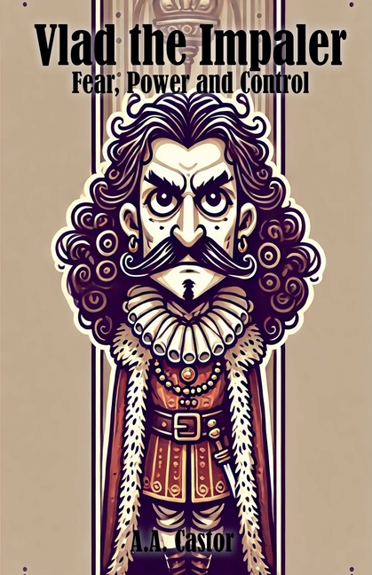 Vlad the Impaler: Fear, Power and Control