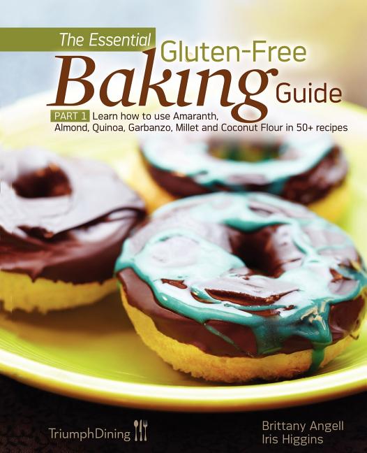 The Essential Gluten-Free Baking Guide: Part 1: Learn How to Use Amaranth, Almond, Quinoa, Garbanzo, Millet and Coconut Flour in 50+ Recipes