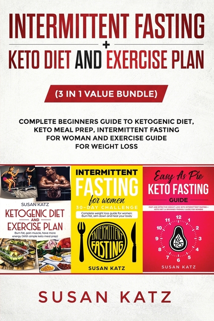 Intermittent Fasting + Keto Diet and Exercise Plan: (3 in 1 Value bundle) Complete Beginners Guide to Ketogenic Diet, Keto Meal Prep, Intermittent Fas