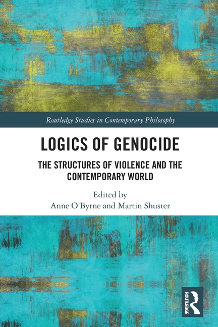 Logics of Genocide: The Structures of Violence and the Contemporary World