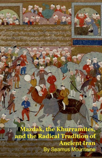 Mazdak, the Khurramites, and the Radical Tradition of Ancient Iran