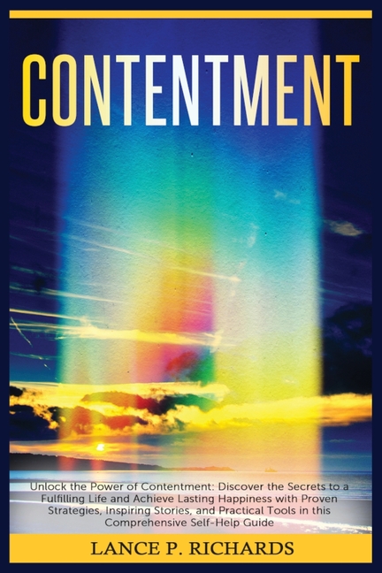 Contentment: Unlock the Power of Contentment: Discover the Secrets to a Fulfilling Life and Achieve Lasting Happiness with Proven Strategies, Inspirin