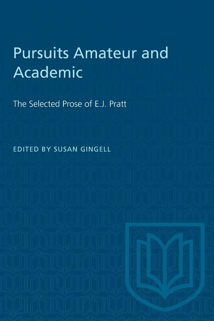 Pursuits Amateur and Academic: The Selected Prose of E.J. Pratt