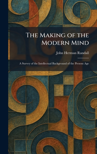The Making of the Modern Mind: A Survey of the Intellectual Background of the Present Age