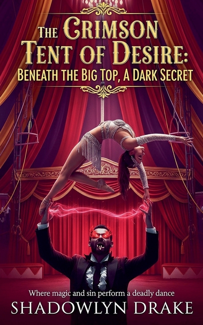 The Crimson Tent of Desire: Beneath the Big Top, A Dark Secret