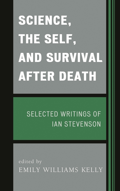 Science, the Self, and Survival after Death: Selected Writings of Ian Stevenson