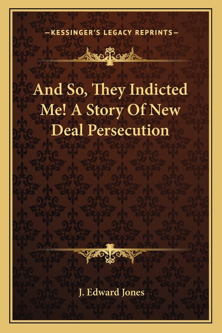And So, They Indicted Me! A Story Of New Deal Persecution