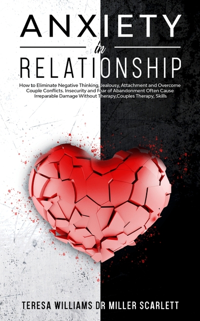 Anxiety in Relationship: How to Eliminate Negative Thinking, Jealousy, Attachment and Overcome Couple Conflicts. Insecurity and Fear of Abandonment Of