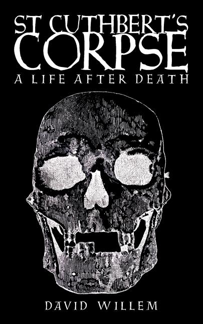 St Cuthbert's Corpse: A Life After Death