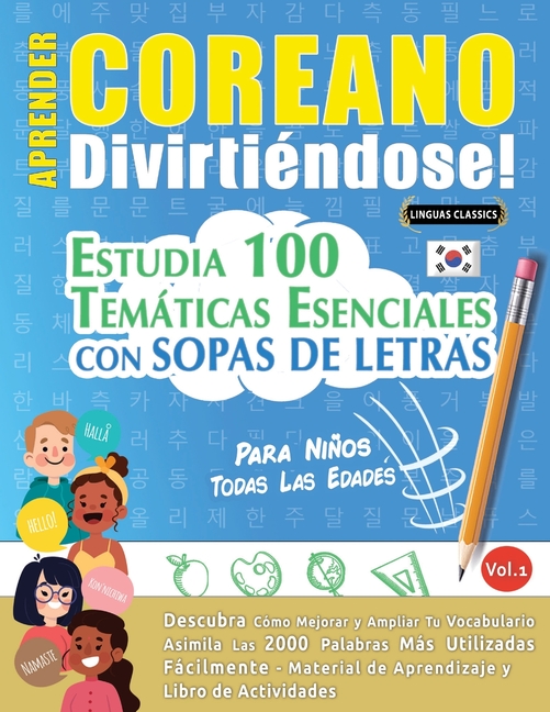 Aprender Coreano Divirtiéndose! - Para Niños: Todas Las Edades - Estudia 100 Temáticas Esenciales Con Sopas de Letras - Vol.1