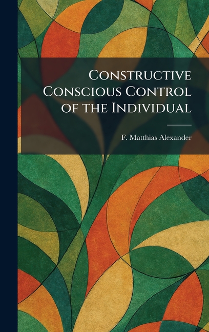 Constructive Conscious Control of the Individual