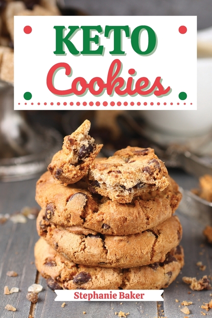 Keto Cookies: Discover 30 Easy to Follow Ketogenic Cookbook Cookies recipes for Your Low-Carb Diet with Gluten-Free and wheat to Maximize your weight