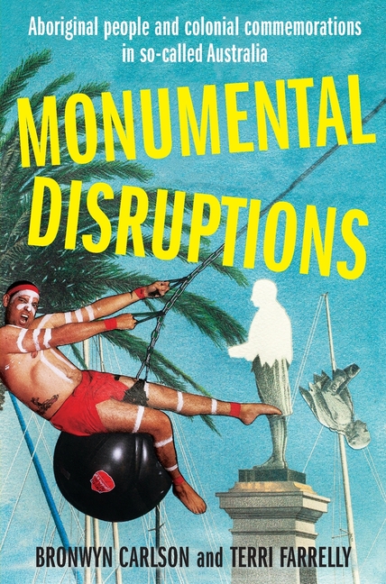 Monumental Disruptions: Aboriginal people and colonial commemorations in so-called Australia