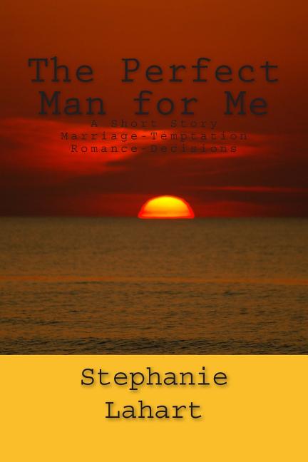 The Perfect Man for Me: A Short Story: Marriage/Temptation/Romance/Decisions