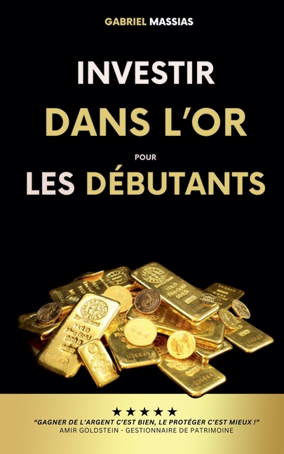 Investir dans l'Or pour les Débutants: Gagner de l'Argent c'est Bien, le Protéger c'est Mieux