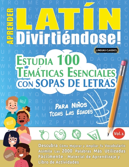 Aprender Latín Divirtiéndose! - Para Niños: Todas Las Edades - Estudia 100 Temáticas Esenciales Con Sopas de Letras - Vol.1