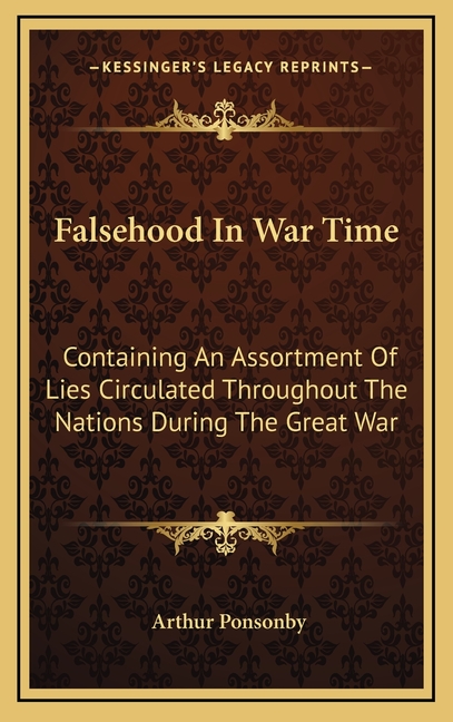 Falsehood In War Time: Containing An Assortment Of Lies Circulated Throughout The Nations During The Great War