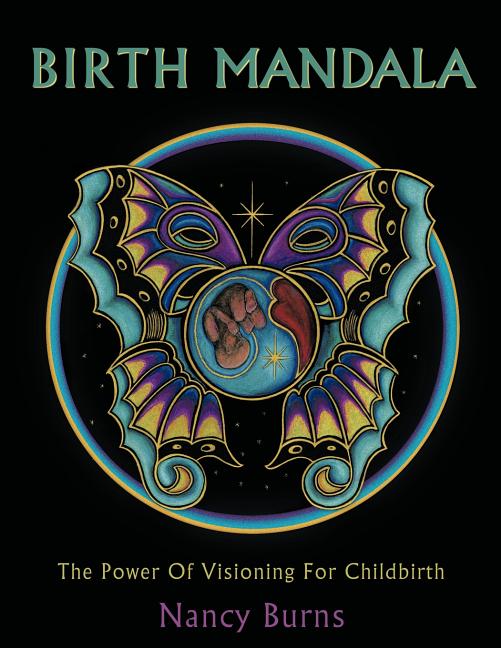 Birth Mandala: The Power Of Visioning For Childbirth