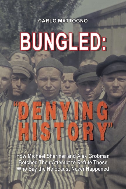 Bungled - "Denying History": How Michael Shermer and Alex Grobman Botched Their Attempt to Refute Those Who Say the Holocaust Never Happened