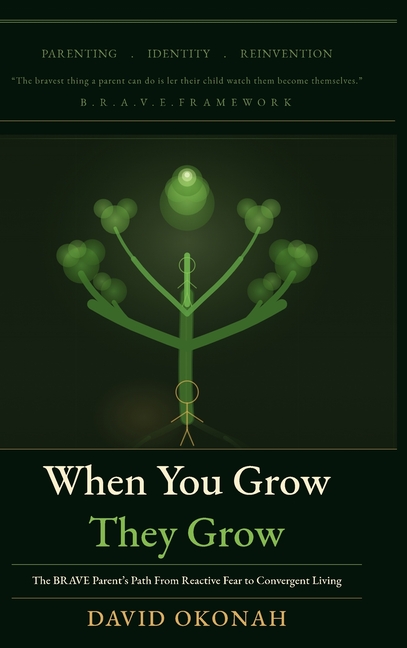 When You Grow, They Grow: The Brave Parent's Path From Reactive Fear to Convergent Living