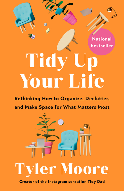 Tidy Up Your Life: Rethinking How to Organize, Declutter, and Make Space for What Matters Most