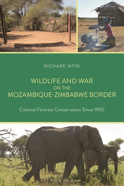 Wildlife and War on the Mozambique-Zimbabwe Border: Colonial Fortress Conservation Since 1950