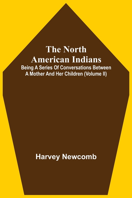 The North American Indians: Being A Series Of Conversations Between A Mother And Her Children (Volume Ii)