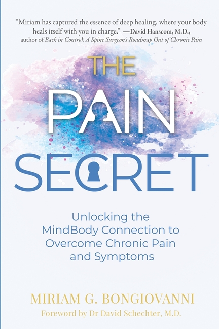 The Pain Secret: Unlocking the MindBody Connection to Overcome Chronic Pain and Symptoms