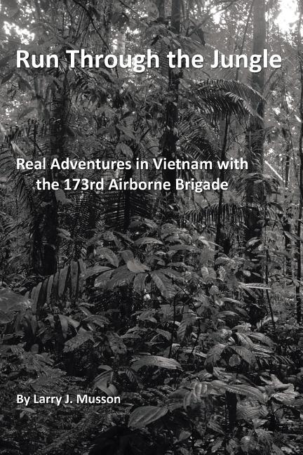 Run Through the Jungle: Real Adventures in Vietnam with the 173rd Airborne Brigade