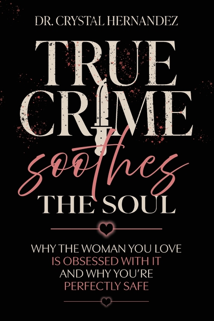 True Crime Soothes the Soul: Why the woman you love is obsessed with it and why you're perfectly safe