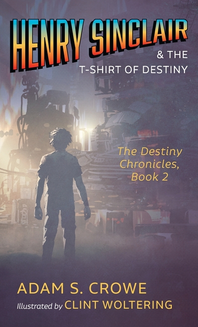 Henry Sinclair and the T-Shirt of Destiny: The Destiny Chronicles, Book 2