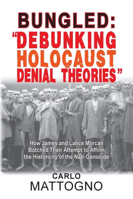 Bungled - "Debunking Holocaust Denial Theories": How James and Lance Morcan Botched Their Attempt to Affirm the Historicity of the Nazi Genocide