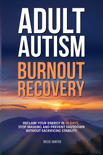 Adult Autism Burnout Recovery: Create Reliable Routines, Implement Communication Scripts, and Establish Boundaries Without Masking or Missing Social C