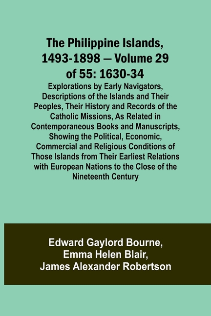 The Philippine Islands, 1493-1898 - Volume 29 of 55 1630-34 Explorations by Early Navigators, Descriptions of the Islands and Their Peoples, Their His