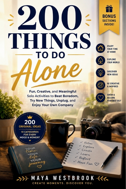 200 Things to Do Alone: Fun, Creative, and Meaningful Solo Activities to Beat Boredom, Try New Things, Unplug, and Enjoy Your Own Company